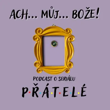Podcast o seriálu PŘÁTELÉ - Ach můj Bože!