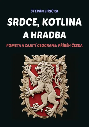 Srdce, kotlina a hradba: Pomsta a zajetí geografie: Příběh Česka
