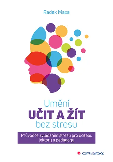 Umění učit a žít bez stresu - Průvodce zvládáním stresu pro učitele, lektory a pedagogy