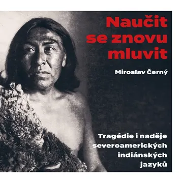 Naučit se znovu mluvit. Tragédie i naděje severoamerických indiánských jazyků