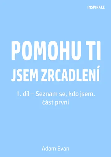 Pomohu ti jsem zrcadlení – 1. díl – Seznam se, kdo jsem, část první