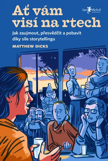 Ať vám visí na rtech -  Jak zaujmout, přesvědčit a pobavit díky síle storytellingu