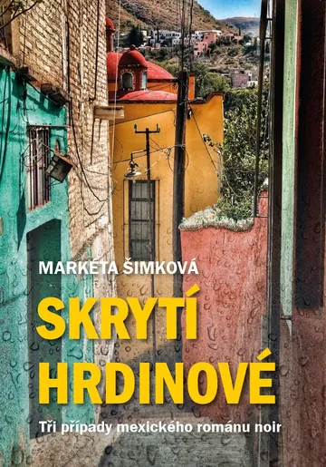 Skrytí hrdinové: tři případy mexického románu noir – obálka