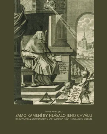 Samo kamení by hlásalo jeho chválu. Biskup Karel z Lichtensteinu-Castelcorna (1624–1695) a jeho diecéze