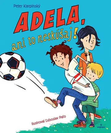Adela, ani to neskúšaj!