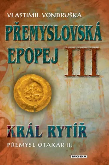 Přemyslovská epopej III - Král rytíř Přemysl Otakar II.