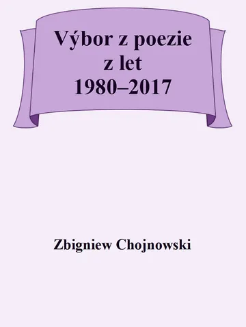 Zbigniew Chojnowski - Výbor z poezie z let 1980–2017 – obálka