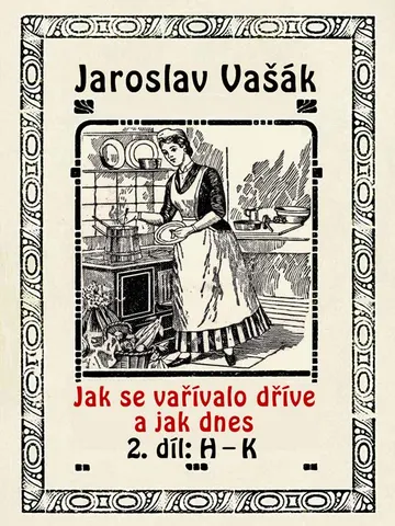 Jak se vařívalo kdysi a jak dnes, 2.díl: H-K