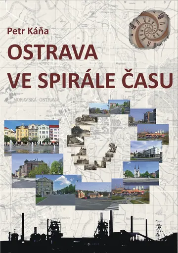 Ostrava ve spirále času - Průvodce Ostravou od dob nejstarších do současnosti