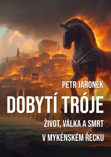 Dobytí Tróje - Život, válka a smrt v mykénském Řecku