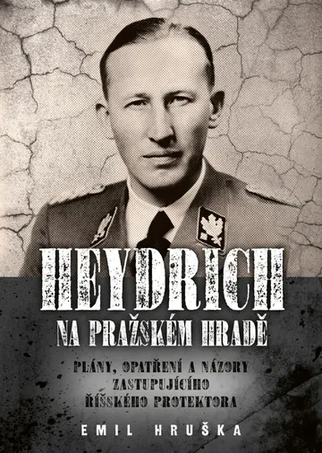 Heydrich na Pražském hradě: Plány, opatření a názory zastupujícího říšského protektora
