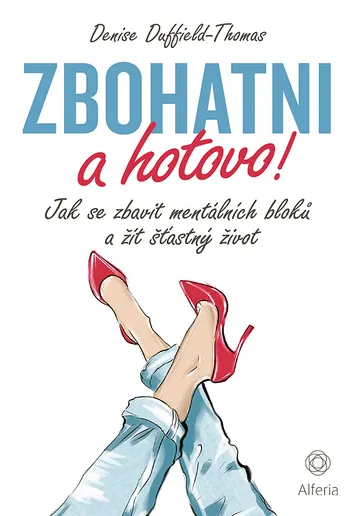 Zbohatni a hotovo! Jak se zbavit mentálních bloků a žít šťastný život
